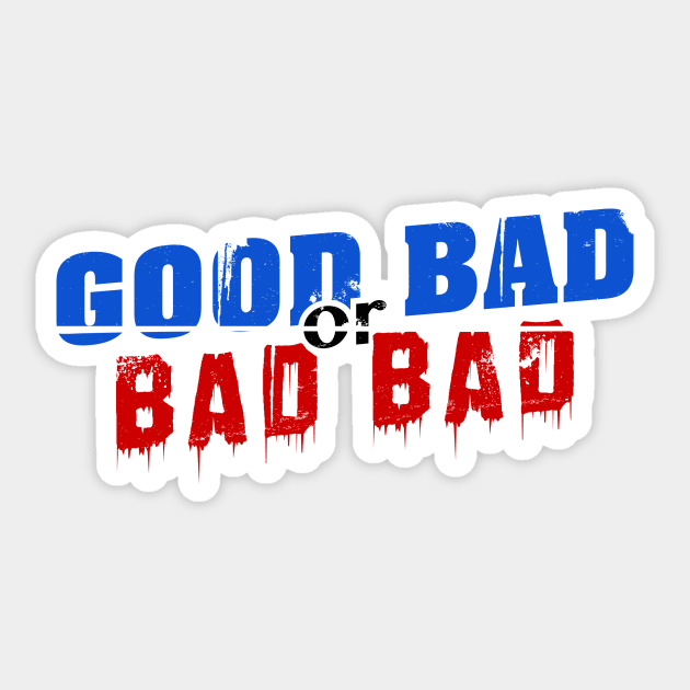 Good Bad or Bad Bad (Black "or") Sticker by GoodBadorBadBad